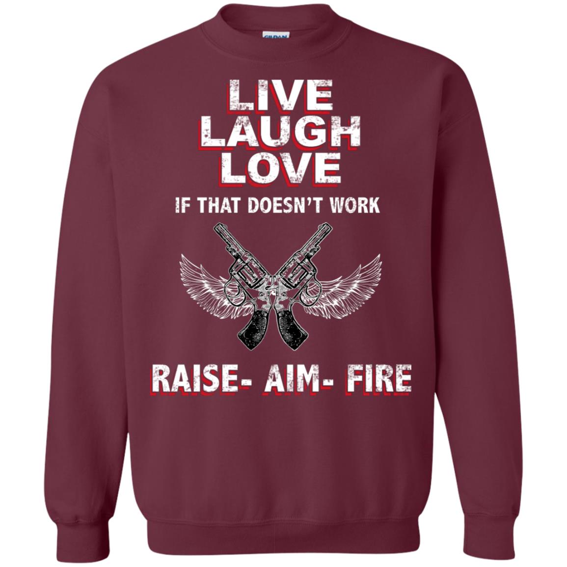 Live Laugh Love If That Doesnt Work Raise Aim Fire Shirt Maroon