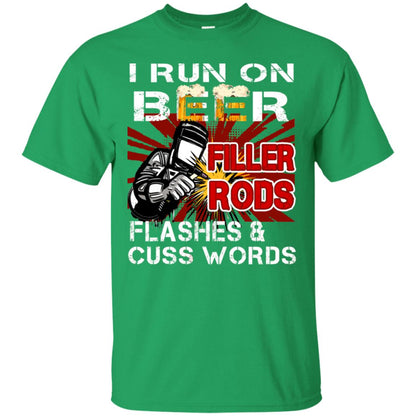 I Run On Beer Filler Rods Flashes And Cuss Words Welder Gift Shirt Irish Green