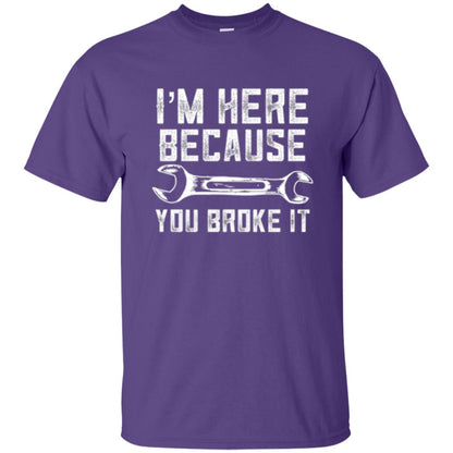 Funny Mechanic T-shirt I_m Here Because You Broke It Purple