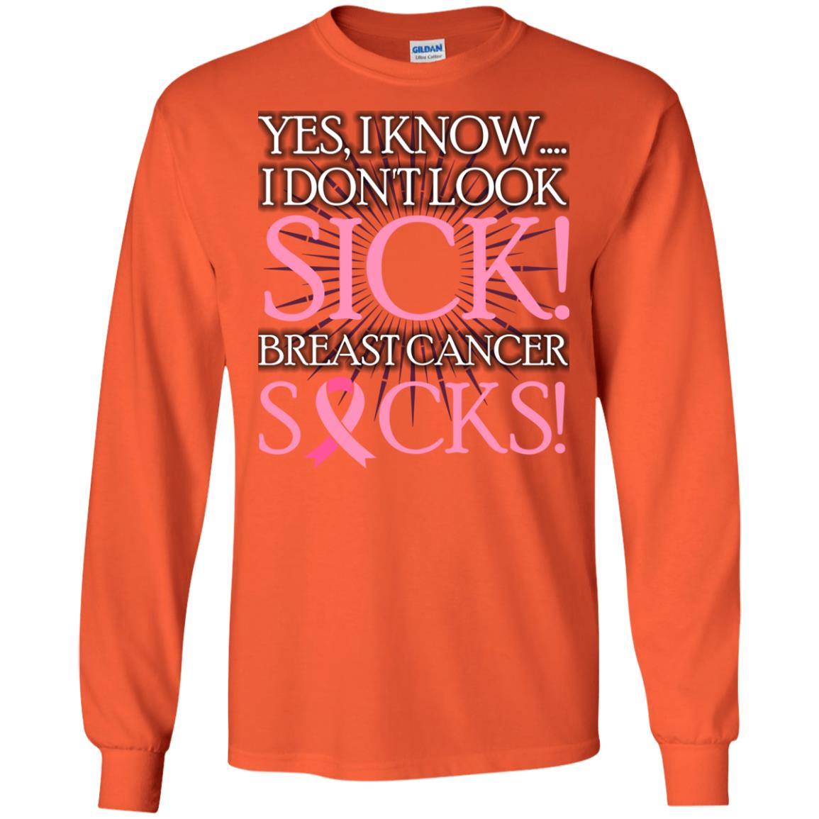 Breast Cancer Awareness T-shirt I Know I Don_t Look Sick Breast Cancer Sicks Orange