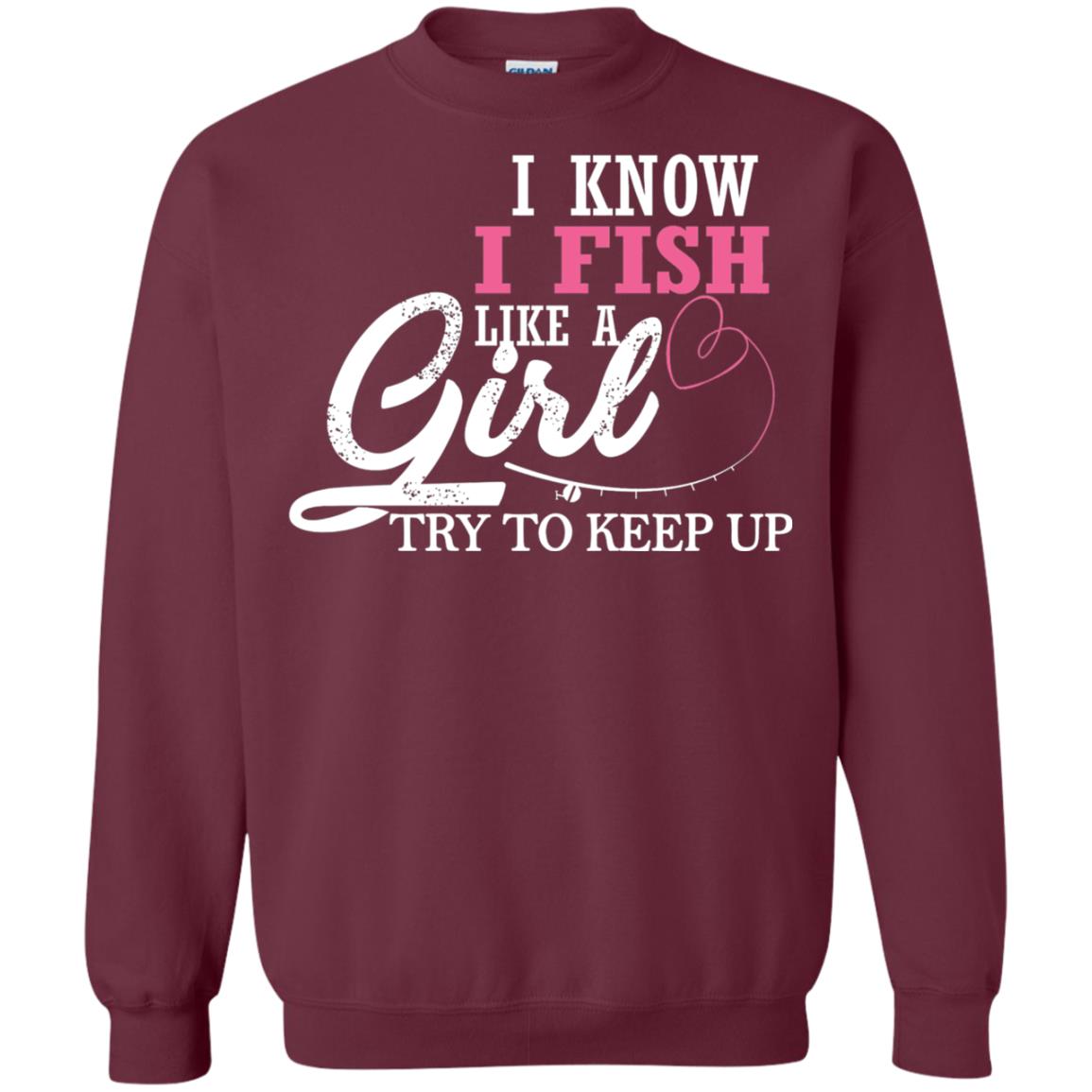Fishing Shirt I Know I Fish Like A Girl Try To Keep Maroon