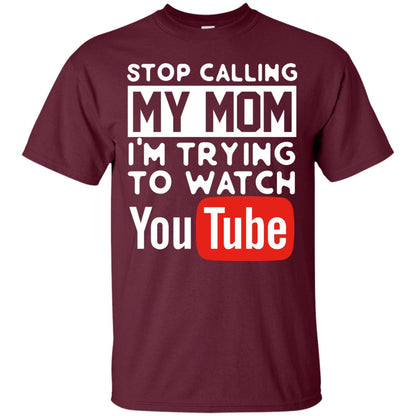 Stop Calling My Mom I_m Trying To Watch Youtube Shirt Maroon