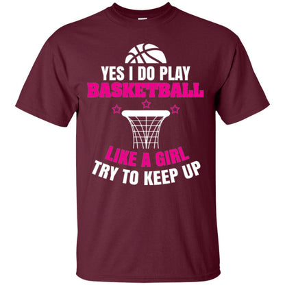 Basketball T-shirt Yes I Do Play Basketball Like A Girl Tryto Keep Up Maroon