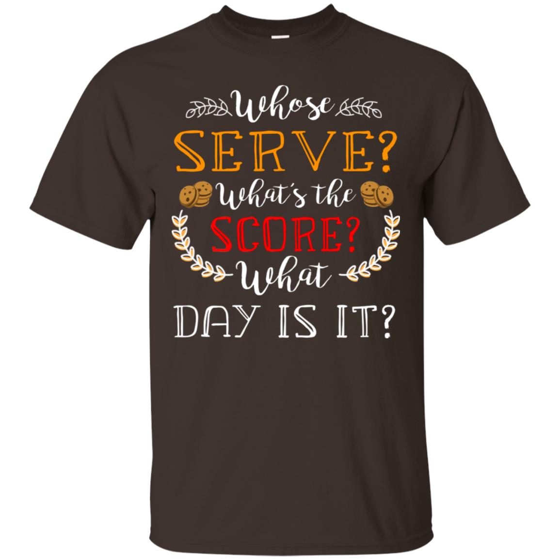 Whose Serve What's The Score What Day Is It Best Quote Shirt Dark Chocolate