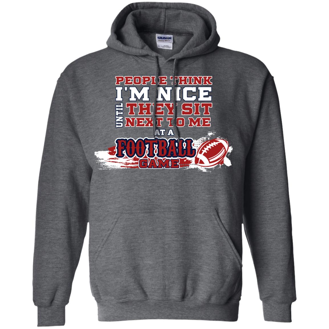 People Think I'm Nice Until They Sit Next To Me At A Football Game Shirt For Mens Or Womens Dark Heather