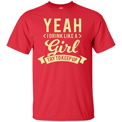Yeah I Drink Like A Girl Try To Keep Up Shirt Red