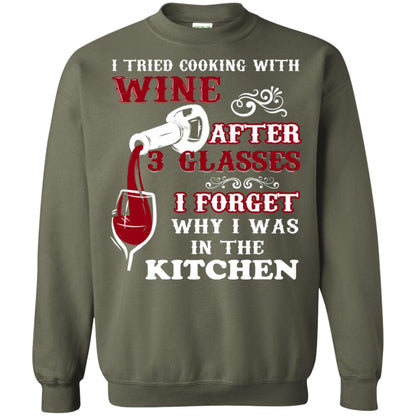 I Tried Cooking With Wine After 3 Glasses I Forget Why I Was In The Kitchen Shirt Military Green