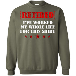 Retired I've Worked My Whole Life For This ShirtG180 Gildan Crewneck Pullover Sweatshirt 8 oz.