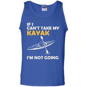 If I Can_t Take My Kayak I_m Not GoingG220 Gildan 100% Cotton Tank Top