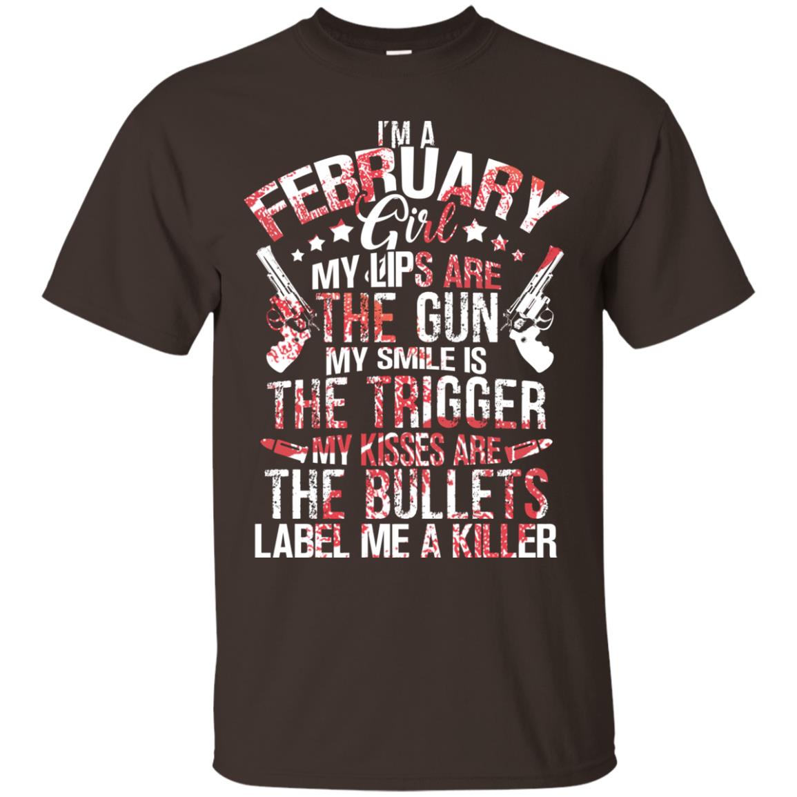 I_m A February Girl My Lips Are The Gun My Smile Is The Trigger My Kisses Are The Bullets Label Me A Killer Dark Chocolate