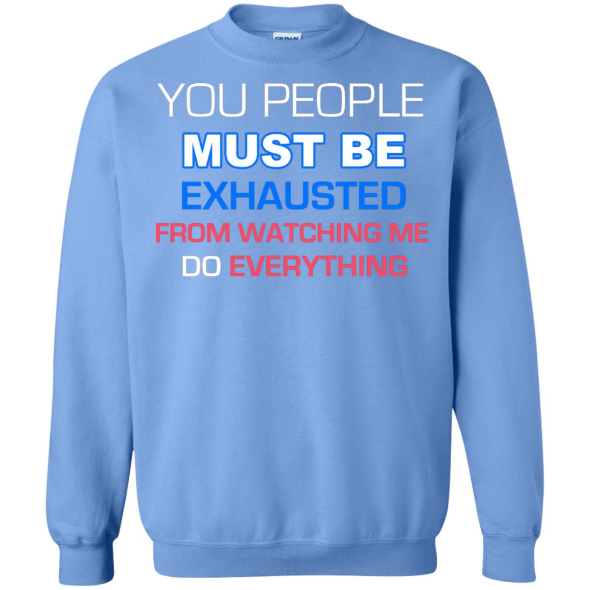You People Must Be Exhausted From Watching Me Do Everything Shirt Carolina Blue