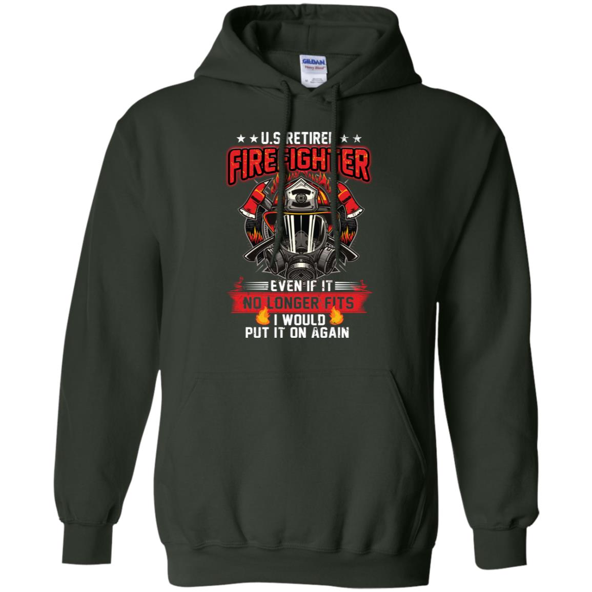 U.s Retired Firefighter Even If It No Longer Fits I Would Put It On Again Shirt Forest Green