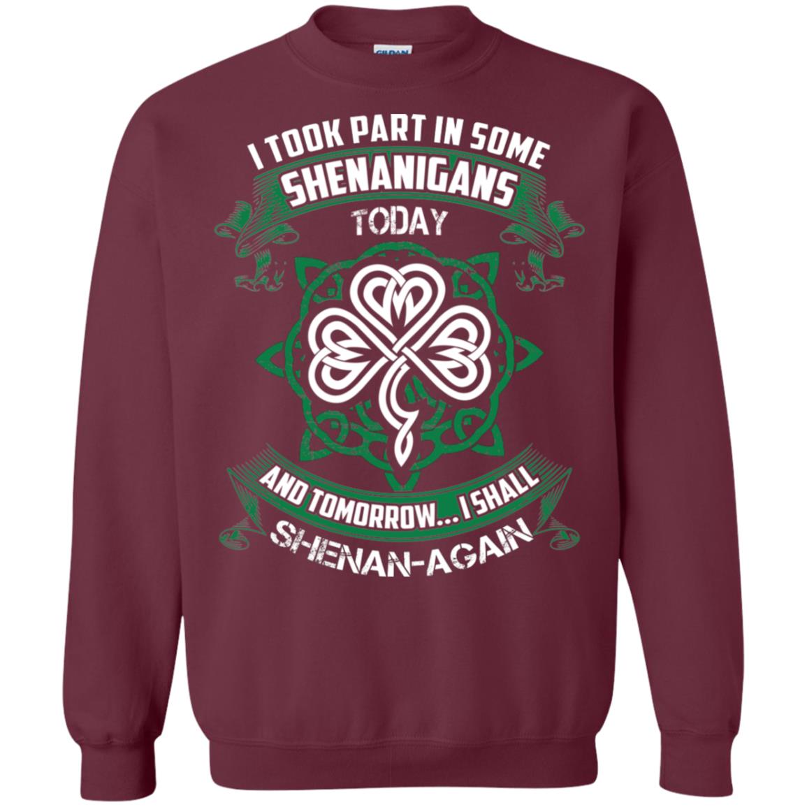 I Took Part In Some Shenanigans Today And Tomorrow I Shall Shenan-again Irish Shirt Maroon