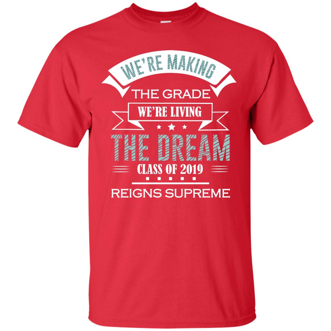 We_re Making The Grade We_re Living The Dream Class Of 2019 Reigns Supreme Red