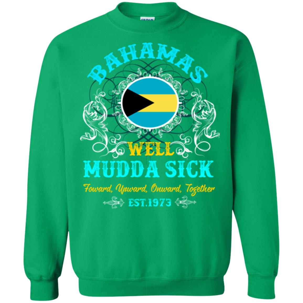 Bahamas Well Mudda Sick Foward Upward Onward Together Est1973 T-shirt Irish Green