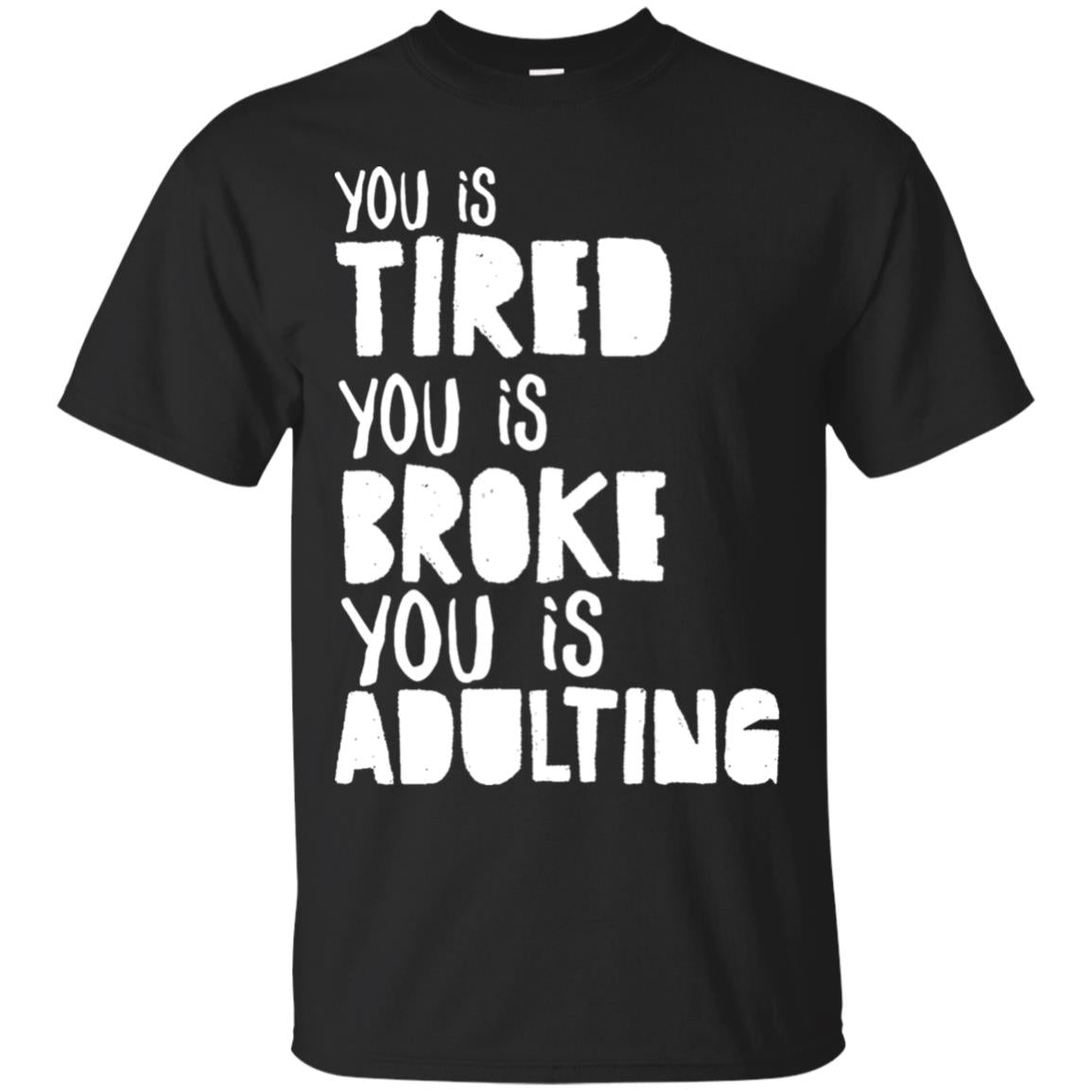 You Is Tired You Is Broke You Is Adulting Shirt Black