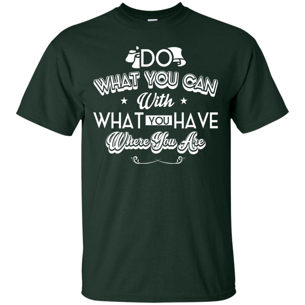 Do What You Can With What You Have Where You Are T-shirt Forest