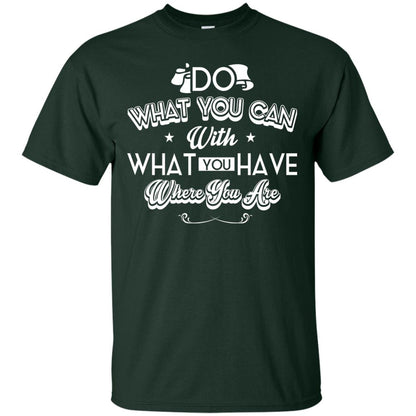 Do What You Can With What You Have Where You Are T-shirt Forest