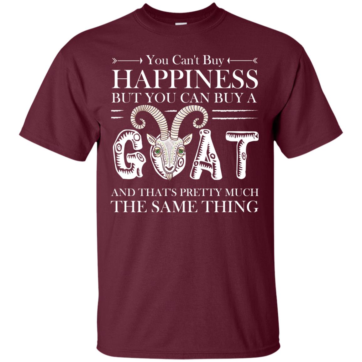 You Can_t Buy Happiness But You Can Buy A Goat Funny Goat Gift Shirt Maroon