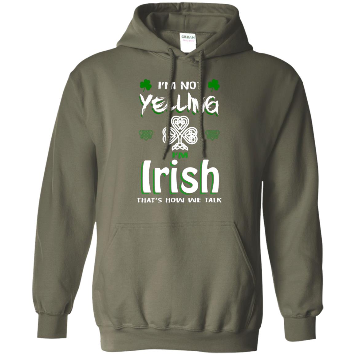 I'm Not Yelling I'm Irish That's How We Talk Ireland Shirt Military Green