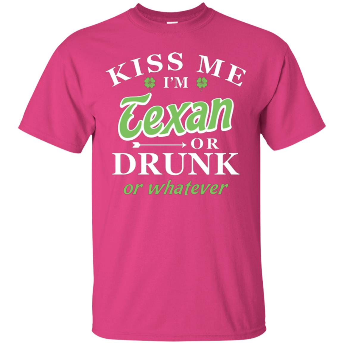 Saint Patrick's Day T-shirt Kiss Me I_m Texan Or Drunk Or Whatever Heliconia