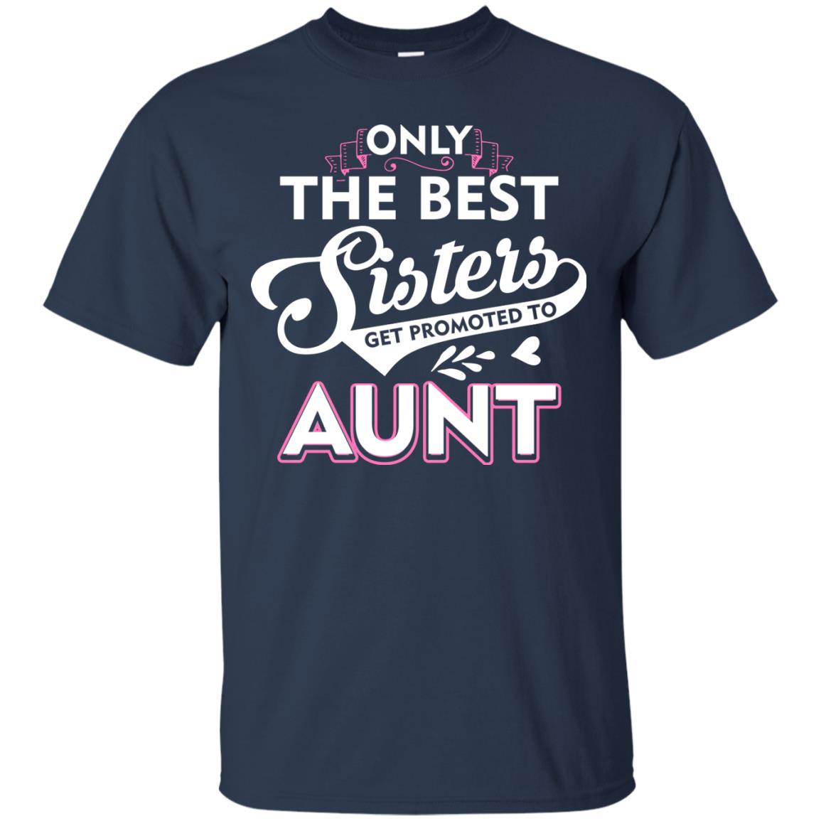 Only The Best Sisters Get Promoted To Aunt Family T-shirt Navy