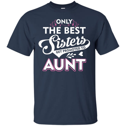 Only The Best Sisters Get Promoted To Aunt Family T-shirt Navy