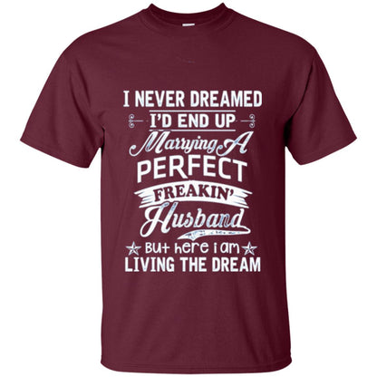 Wife T-shirt I Never Dreamed I_d End Up Marrying Perfect Freakin_ Husband Maroon