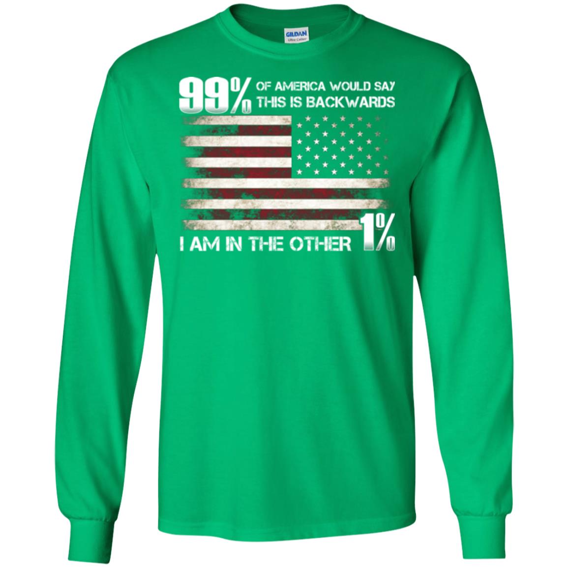 99% Of America Would Say This Is Backwards I Am In The Other 1% American T-shirt Irish Green