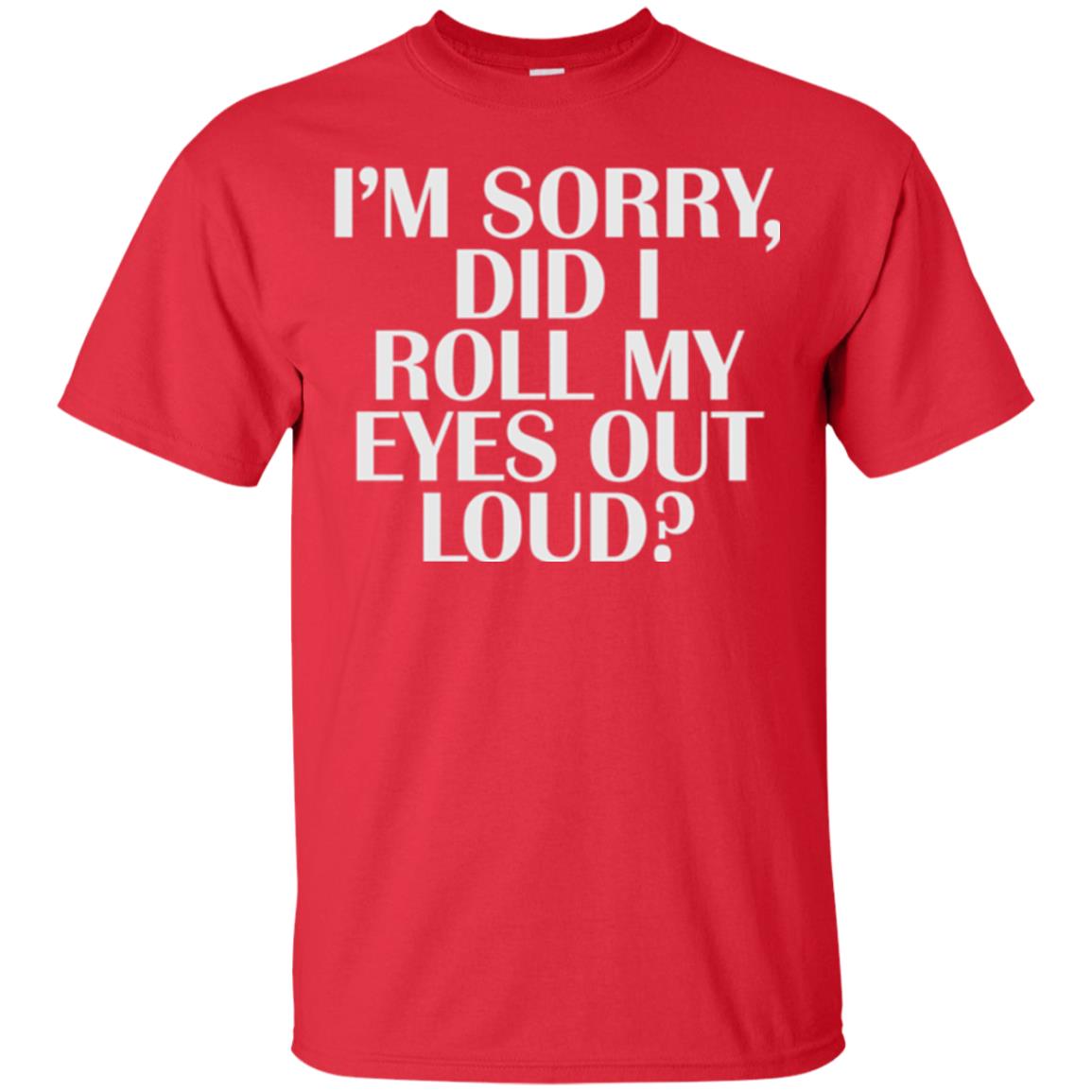 I_m Sorry Did I Roll My Eyes Out Loud T-shirt Red