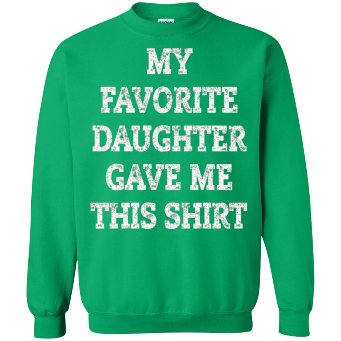 Daddy T-shirt My Favorite Daughter Gave Me This Shirt Irish Green