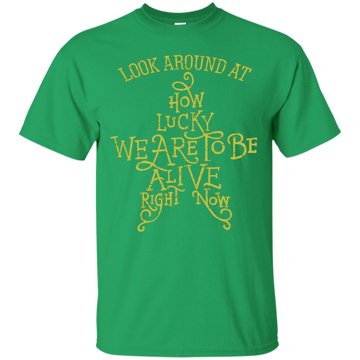 Look Around At How Lucky We Are To Be Alive Right Now Irish Green