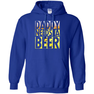 Daddy Needs A Beer Shirt For Dad Loves BeerG185 Gildan Pullover Hoodie 8 oz.