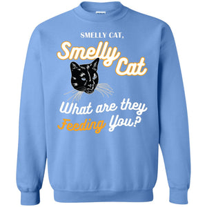 Smelly Cat What Are They Feeding You Cat Lovers ShirtG180 Gildan Crewneck Pullover Sweatshirt 8 oz.