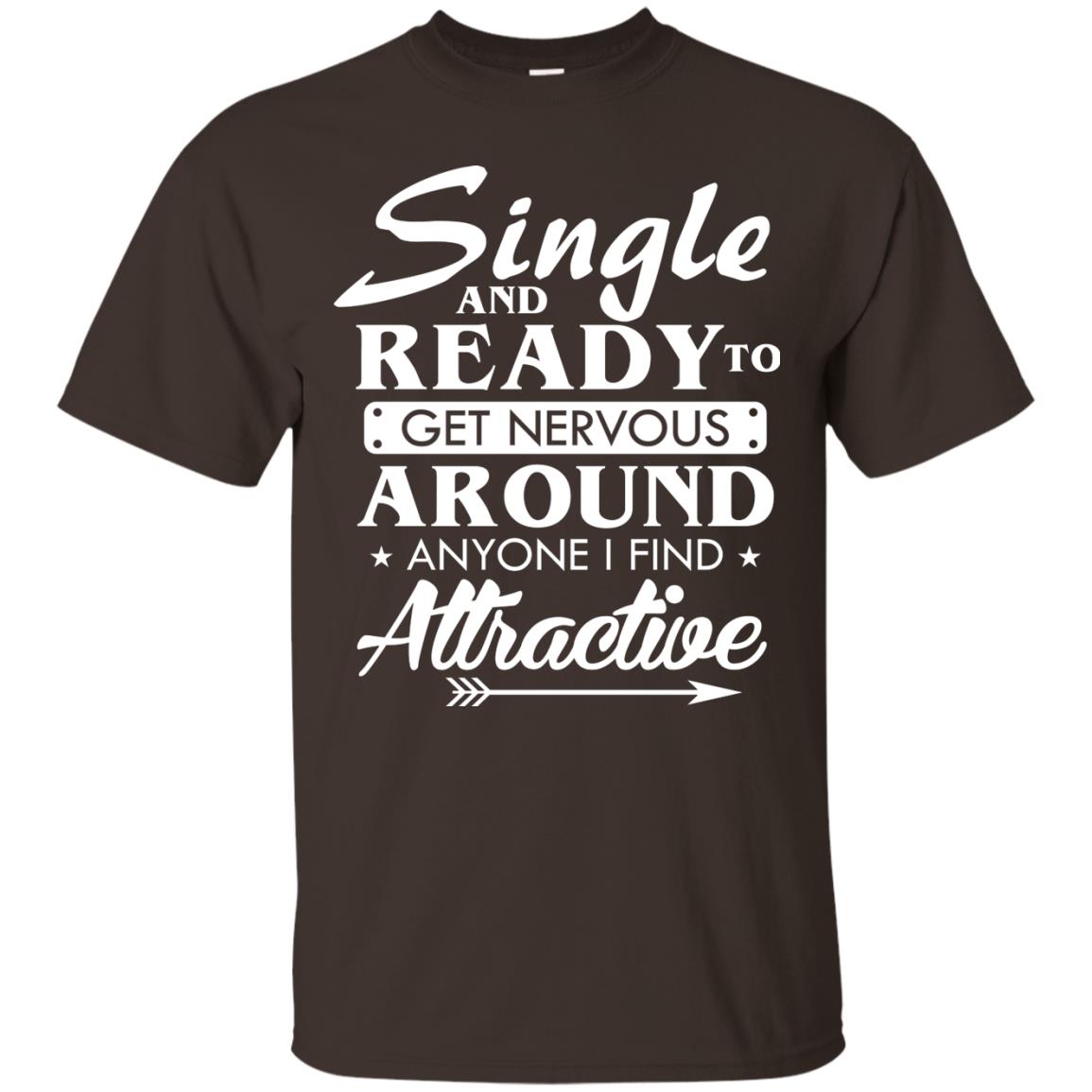 Single And Ready To Get Nervous Around Anyone I Find Attractive Funny Saying T-shirt For Single Friends Dark Chocolate