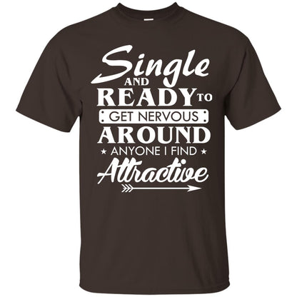 Single And Ready To Get Nervous Around Anyone I Find Attractive Funny Saying T-shirt For Single Friends Dark Chocolate