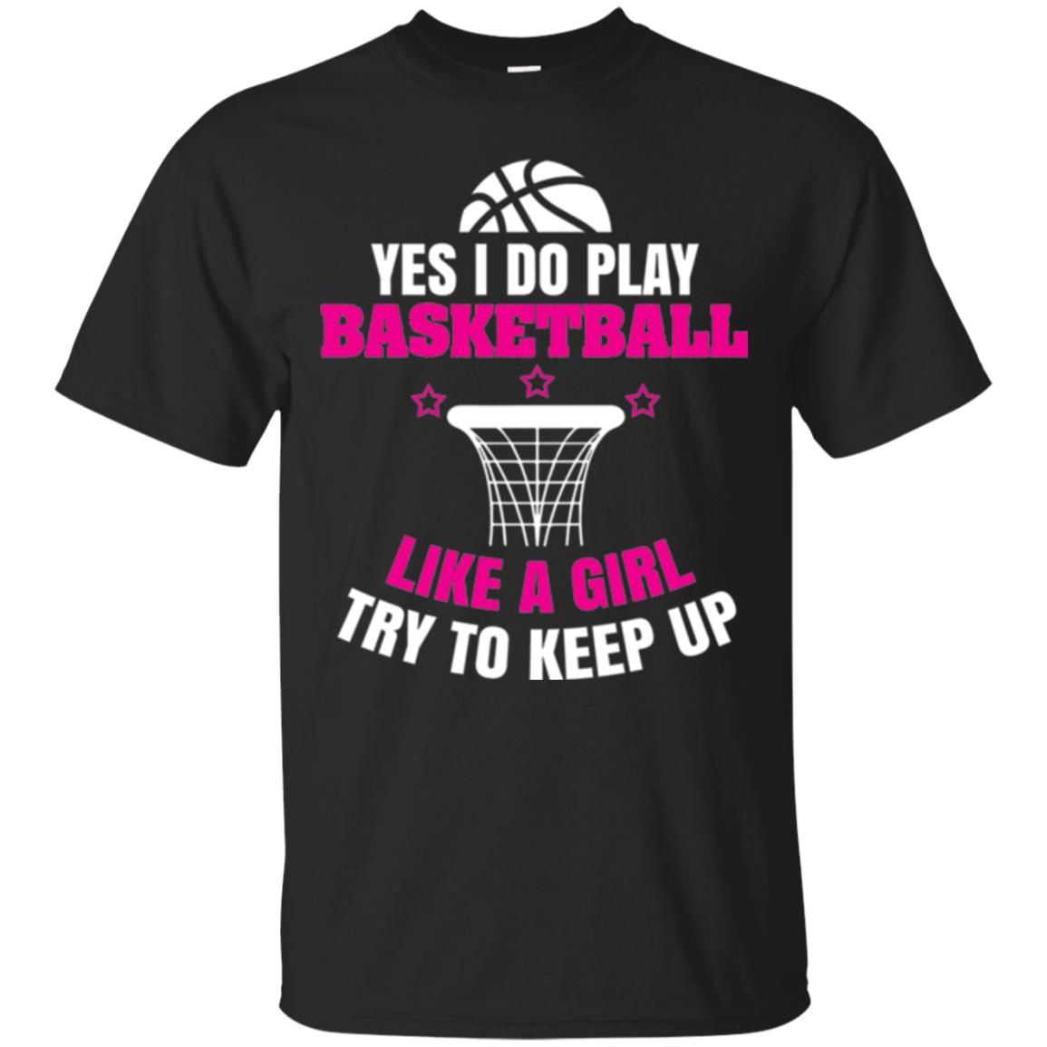 Basketball T-shirt Yes I Do Play Basketball Like A Girl Tryto Keep Up Black
