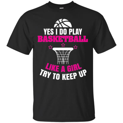 Basketball T-shirt Yes I Do Play Basketball Like A Girl Tryto Keep Up Black