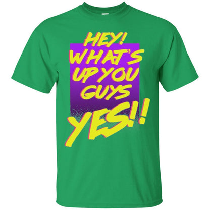 Hey What's Up You Guys Yes T-shirt Irish Green