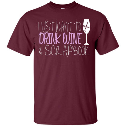 I Just Want To Drink Wine And Scrapbook T-shirt Maroon