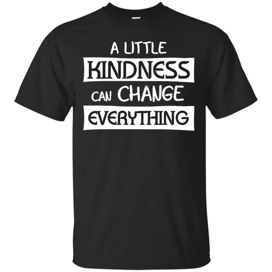 A Little Kindness Can Chance Everything Shirt Black