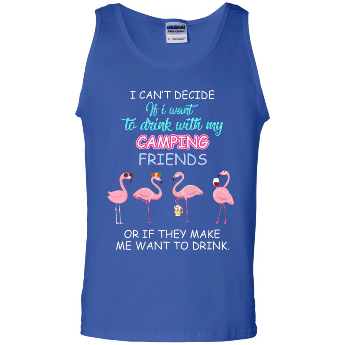 I Can't Decide If I Want To Drink With My Camping Friends Or If They Make Me Want To Drink Royal
