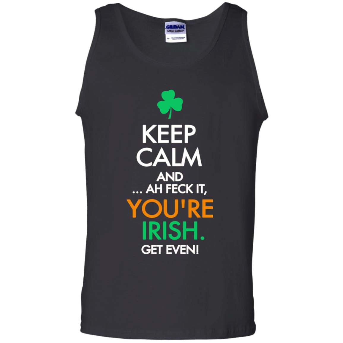 Keep Calm And Ah Feck It, You_re Irish Get Even Saint Patrick_s Day Shirt Black