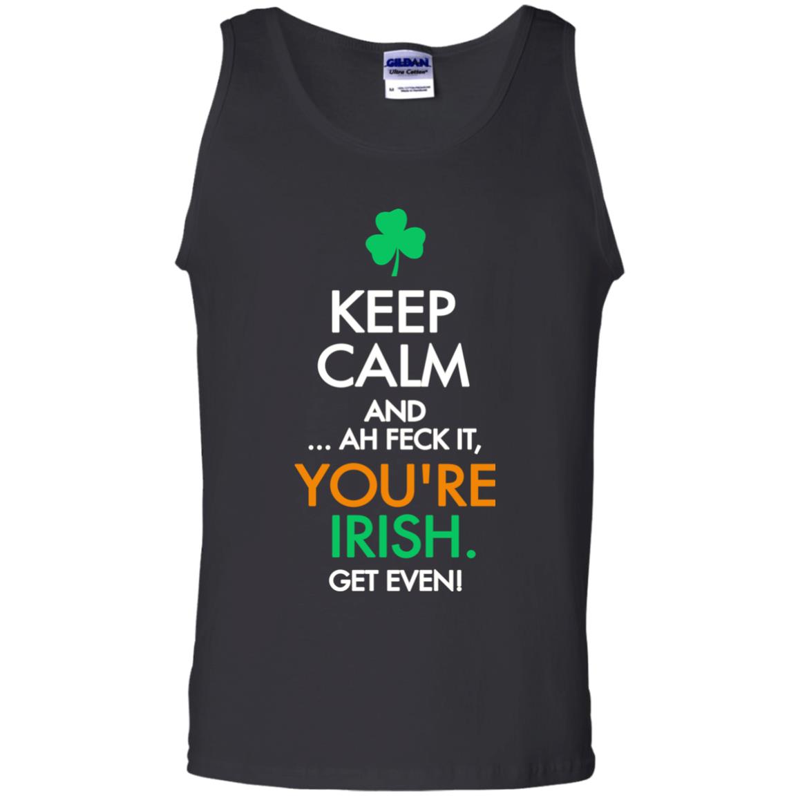 Keep Calm And Ah Feck It, You_re Irish Get Even Saint Patrick_s Day ShirtG220 Gildan 100% Cotton Tank Top