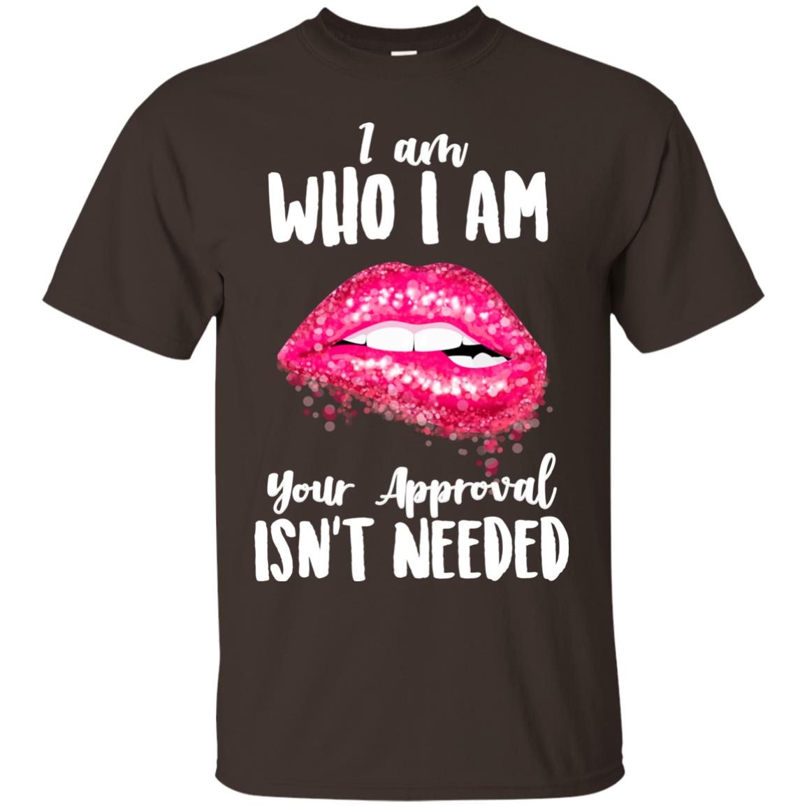 I Am Who I Am Your Approval Isn_t Needed Pink Lip Shirt Dark Chocolate
