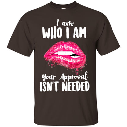 I Am Who I Am Your Approval Isn_t Needed Pink Lip Shirt Dark Chocolate