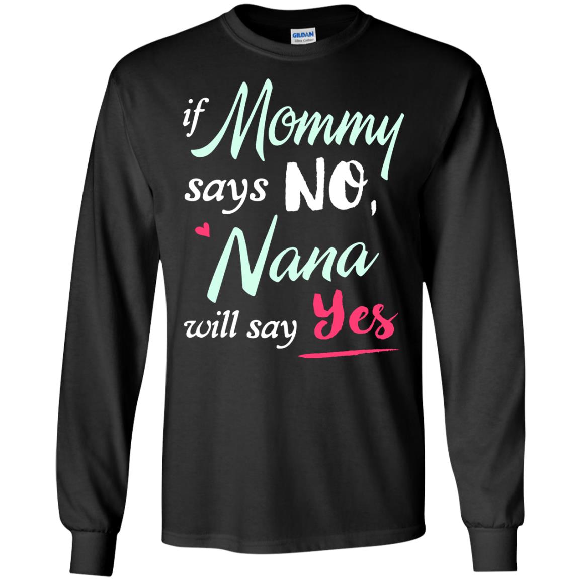 If Mommy Says No Nana Will Say Yes Nana ShirtG240 Gildan LS Ultra Cotton T-Shirt
