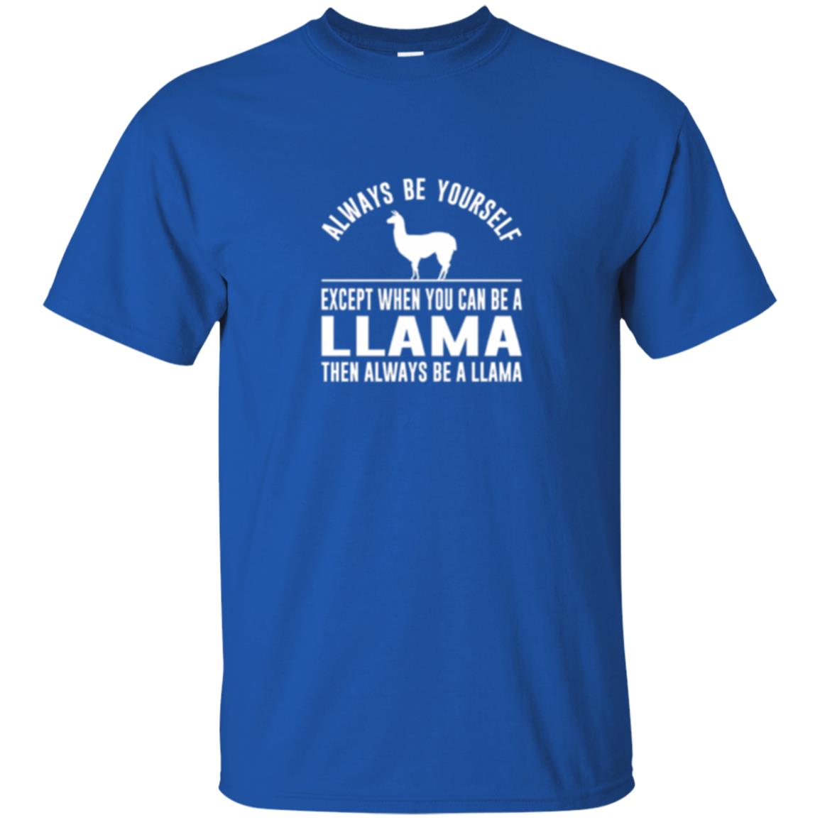 Llama T-shirt Always Be Yourself - Except When You Can Be A Llama Royal