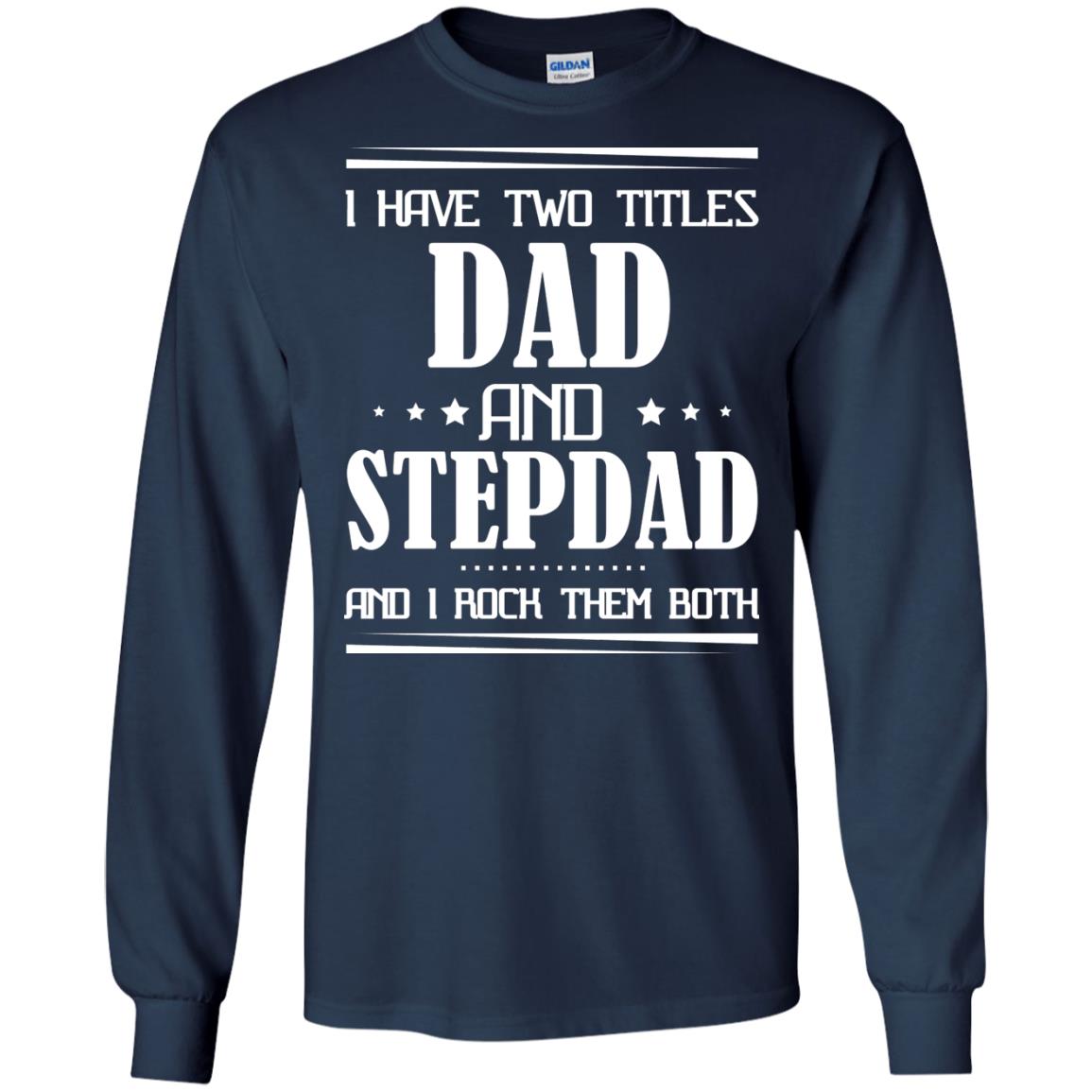 I Have Two Titles Dad And Step Dad And I Rock Them Both Shirt Navy