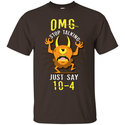 Omg Stop Talking Just Say 10-4 T-shirt Dark Chocolate